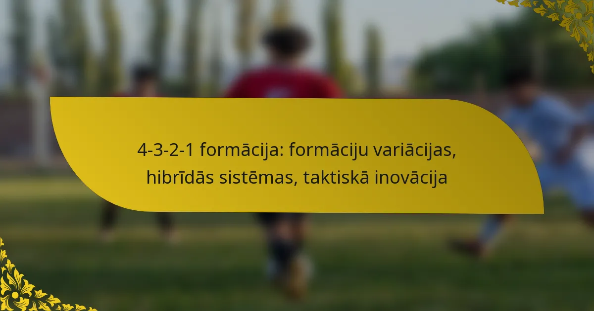 4-3-2-1 formācija: formāciju variācijas, hibrīdās sistēmas, taktiskā inovācija