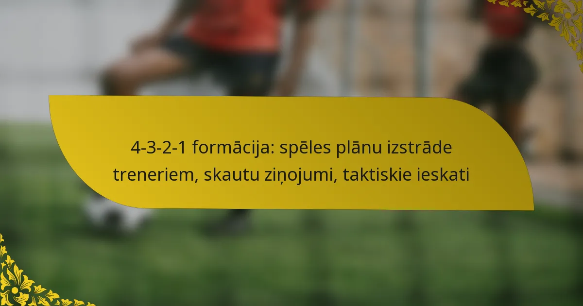 4-3-2-1 formācija: spēles plānu izstrāde treneriem, skautu ziņojumi, taktiskie ieskati