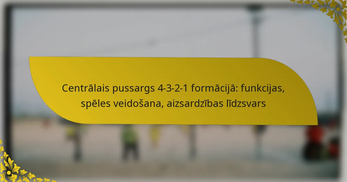 Centrālais pussargs 4-3-2-1 formācijā: funkcijas, spēles veidošana, aizsardzības līdzsvars