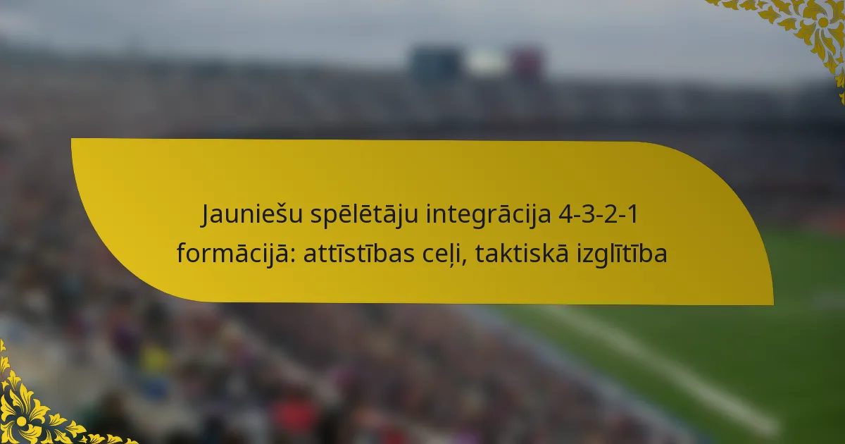 Jauniešu spēlētāju integrācija 4-3-2-1 formācijā: attīstības ceļi, taktiskā izglītība