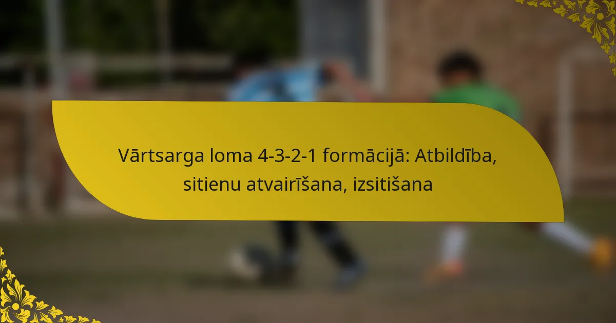 Vārtsarga loma 4-3-2-1 formācijā: Atbildība, sitienu atvairīšana, izsitišana