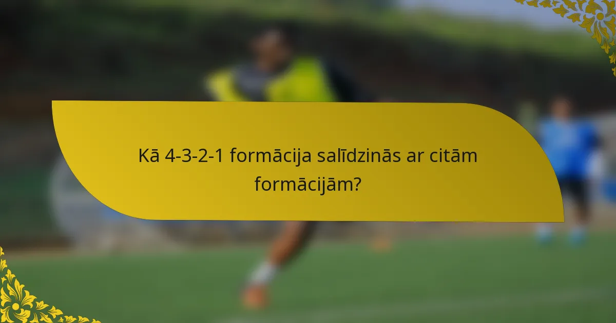Kā 4-3-2-1 formācija salīdzinās ar citām formācijām?
