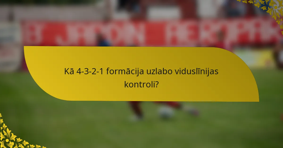 Kā 4-3-2-1 formācija uzlabo viduslīnijas kontroli?