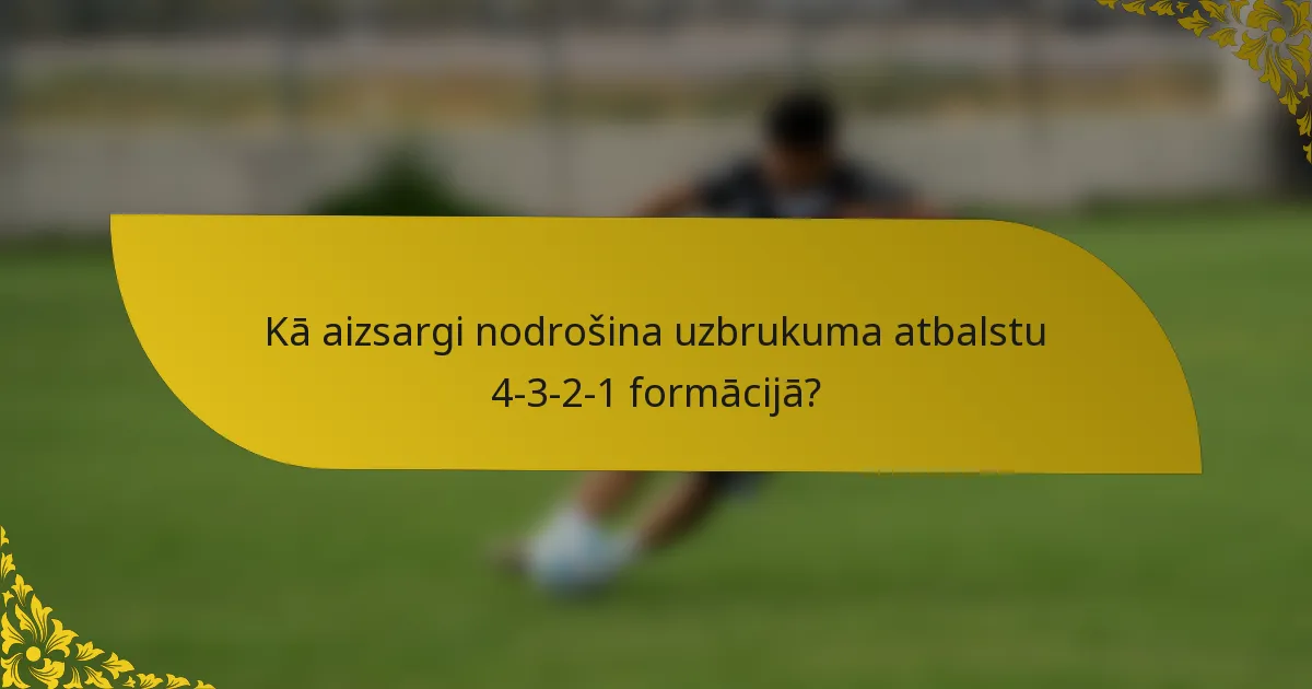 Kā aizsargi nodrošina uzbrukuma atbalstu 4-3-2-1 formācijā?