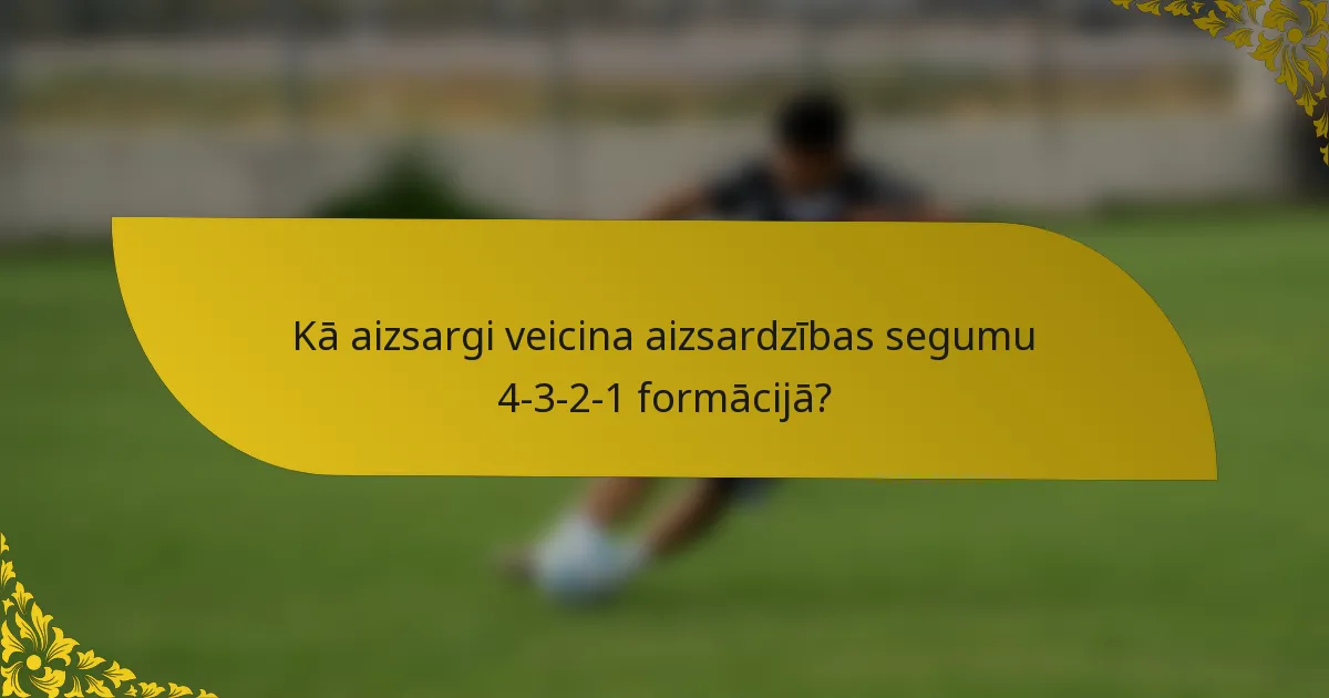 Kā aizsargi veicina aizsardzības segumu 4-3-2-1 formācijā?