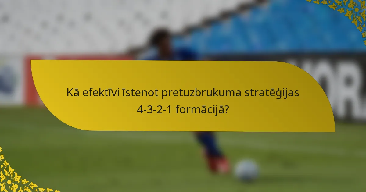 Kā efektīvi īstenot pretuzbrukuma stratēģijas 4-3-2-1 formācijā?