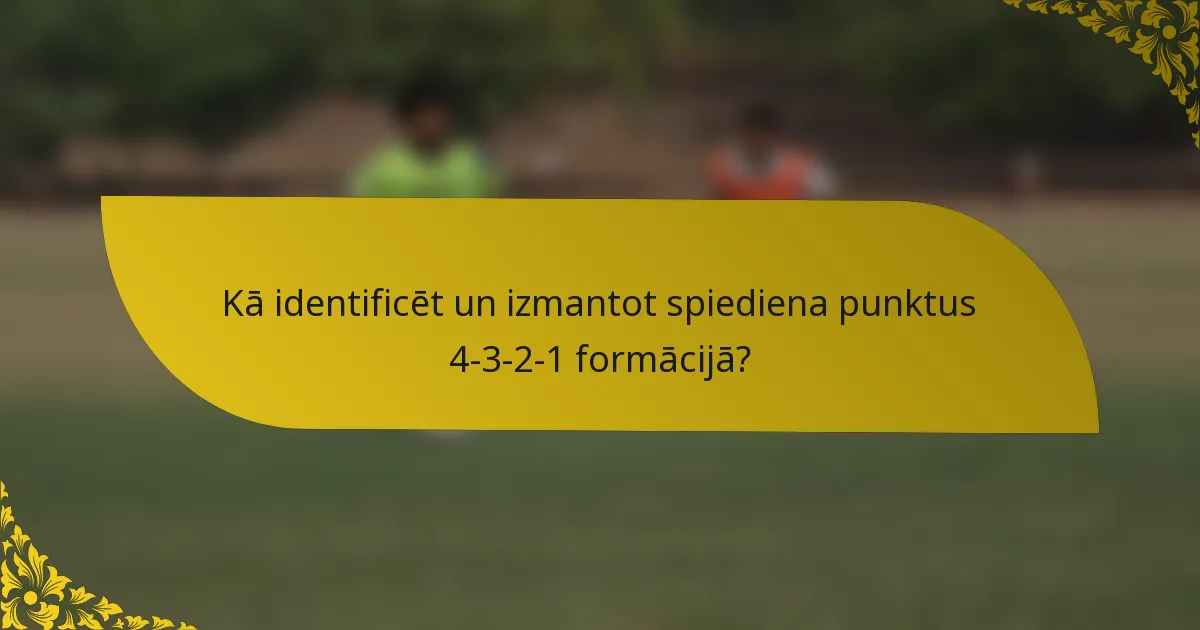 Kā identificēt un izmantot spiediena punktus 4-3-2-1 formācijā?