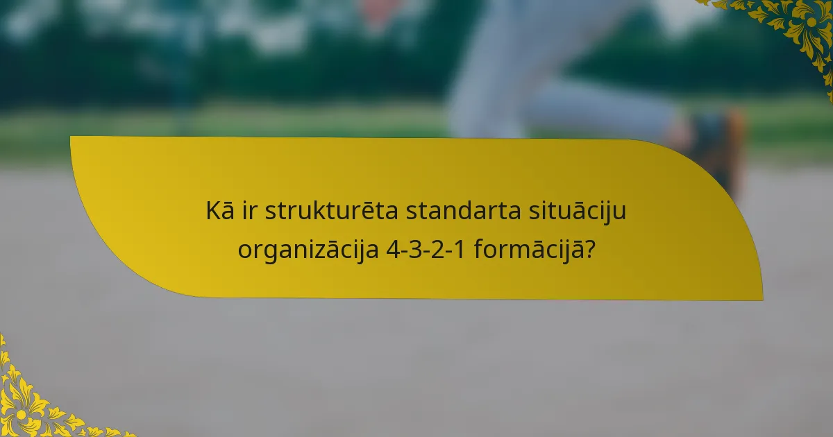 Kā ir strukturēta standarta situāciju organizācija 4-3-2-1 formācijā?