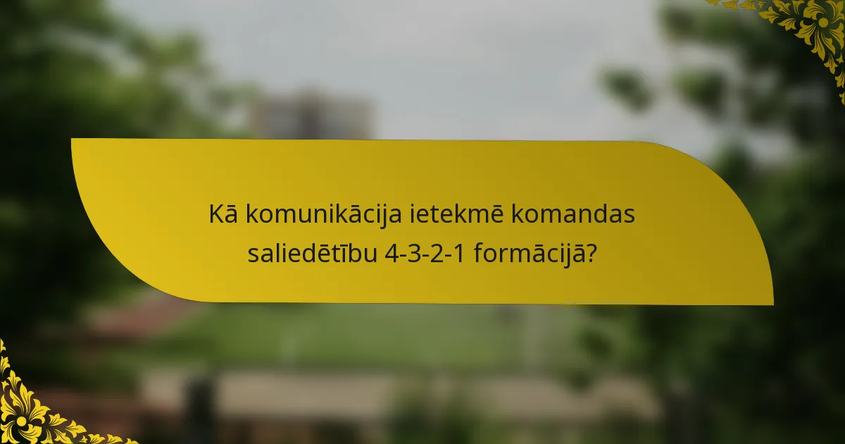 Kā komunikācija ietekmē komandas saliedētību 4-3-2-1 formācijā?