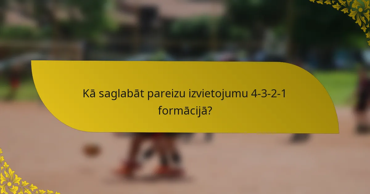 Kā saglabāt pareizu izvietojumu 4-3-2-1 formācijā?