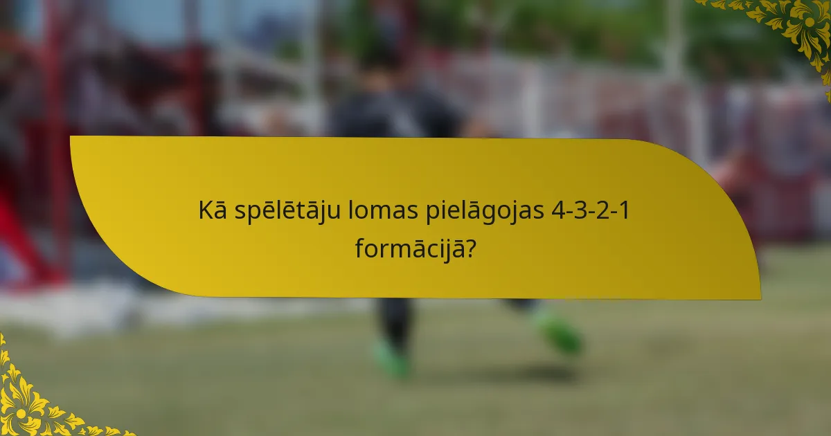 Kā spēlētāju lomas pielāgojas 4-3-2-1 formācijā?