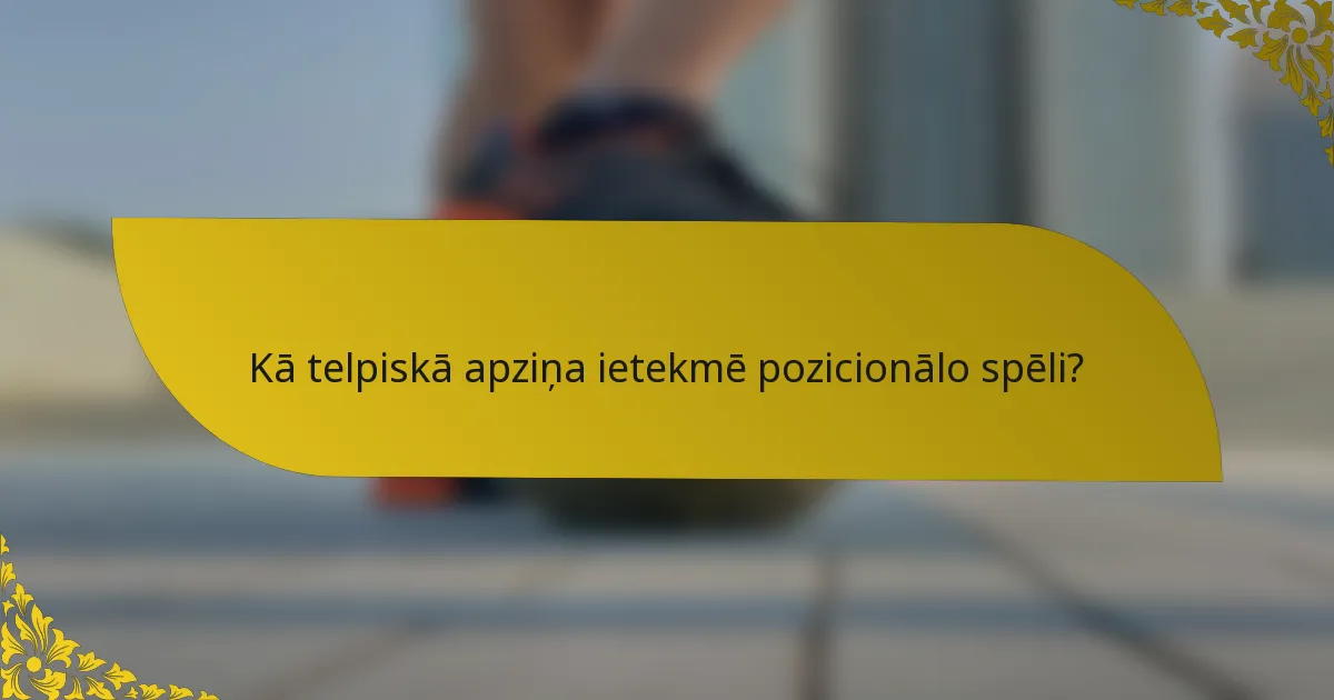 Kā telpiskā apziņa ietekmē pozicionālo spēli?