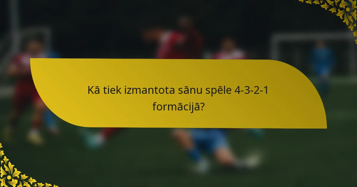 Kā tiek izmantota sānu spēle 4-3-2-1 formācijā?