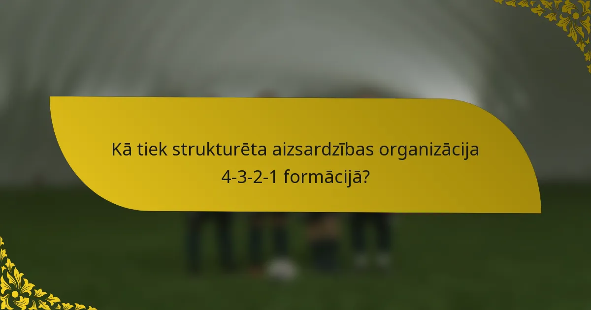 Kā tiek strukturēta aizsardzības organizācija 4-3-2-1 formācijā?