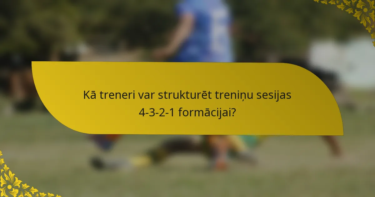 Kā treneri var strukturēt treniņu sesijas 4-3-2-1 formācijai?