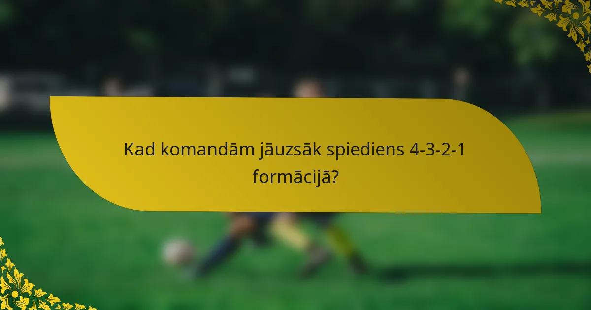 Kad komandām jāuzsāk spiediens 4-3-2-1 formācijā?
