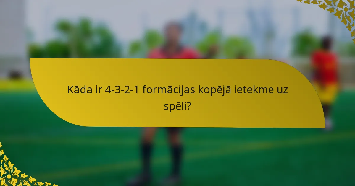 Kāda ir 4-3-2-1 formācijas kopējā ietekme uz spēli?