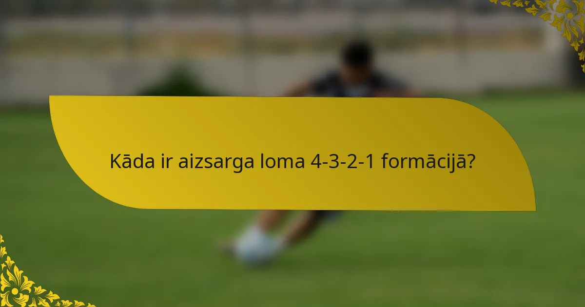 Kāda ir aizsarga loma 4-3-2-1 formācijā?