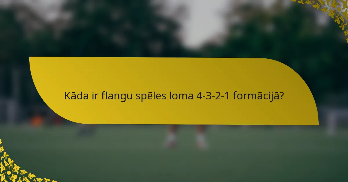 Kāda ir flangu spēles loma 4-3-2-1 formācijā?