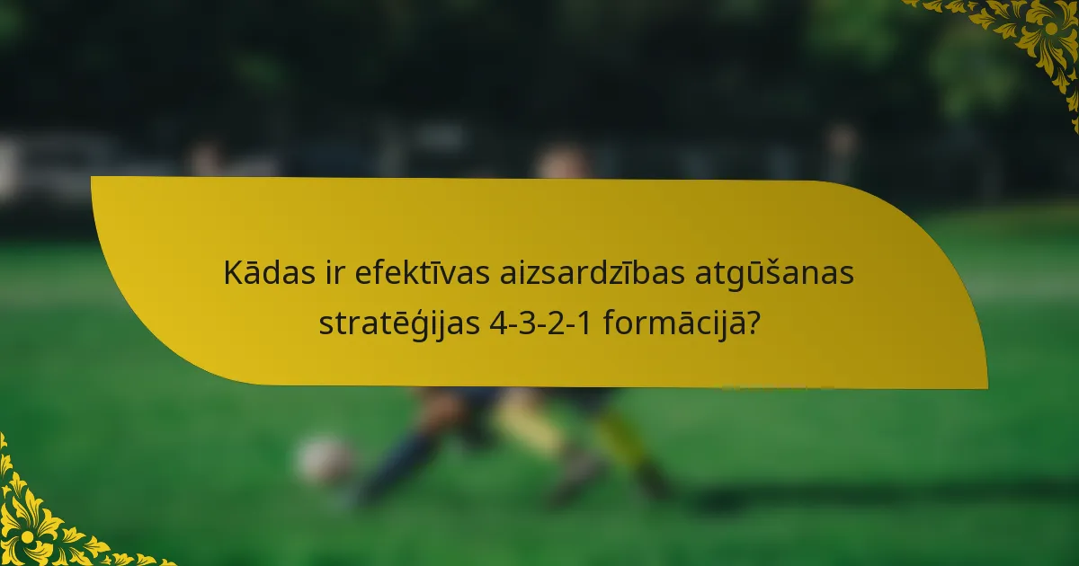 Kādas ir efektīvas aizsardzības atgūšanas stratēģijas 4-3-2-1 formācijā?