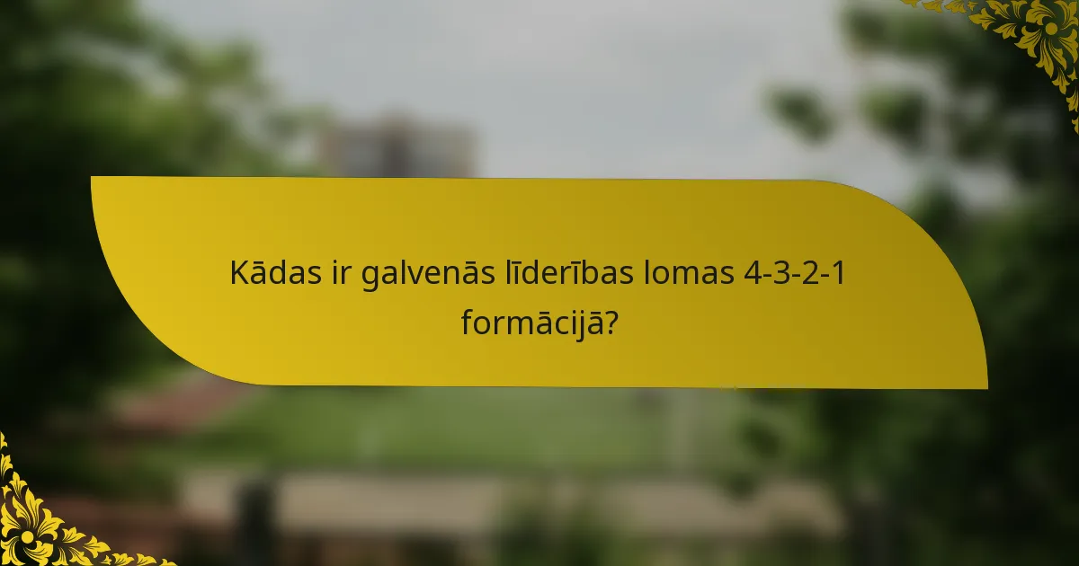 Kādas ir galvenās līderības lomas 4-3-2-1 formācijā?
