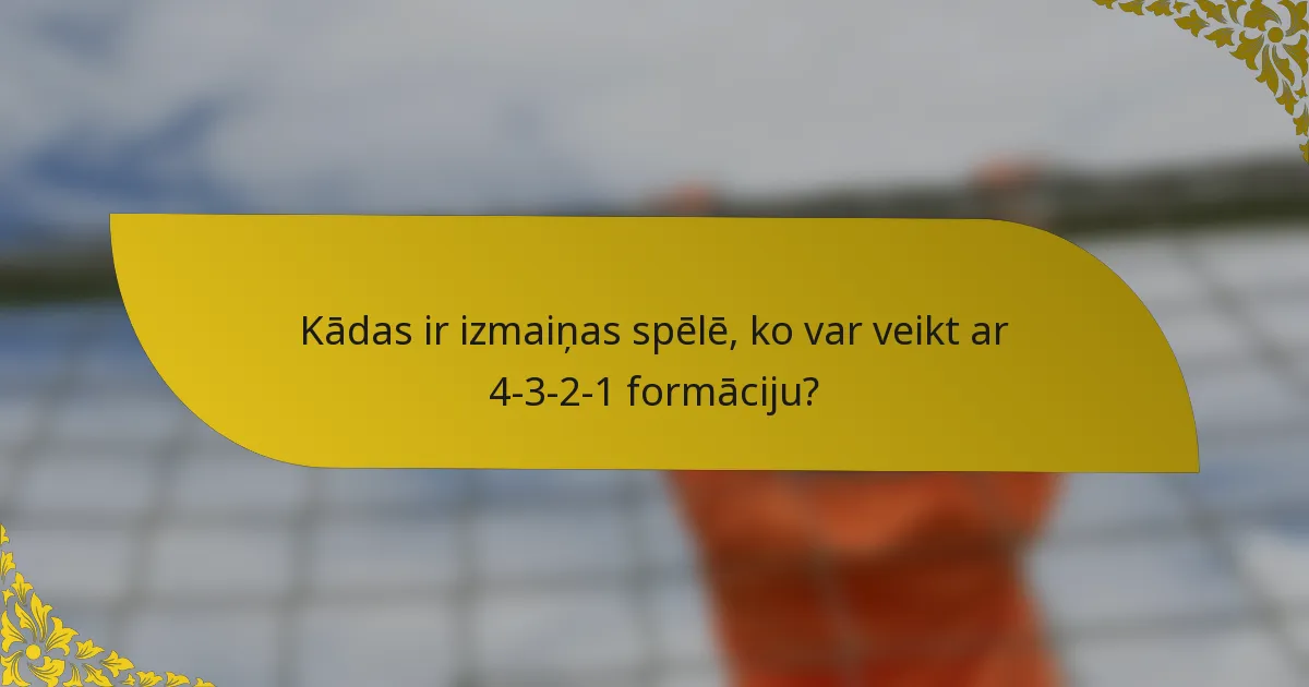 Kādas ir izmaiņas spēlē, ko var veikt ar 4-3-2-1 formāciju?