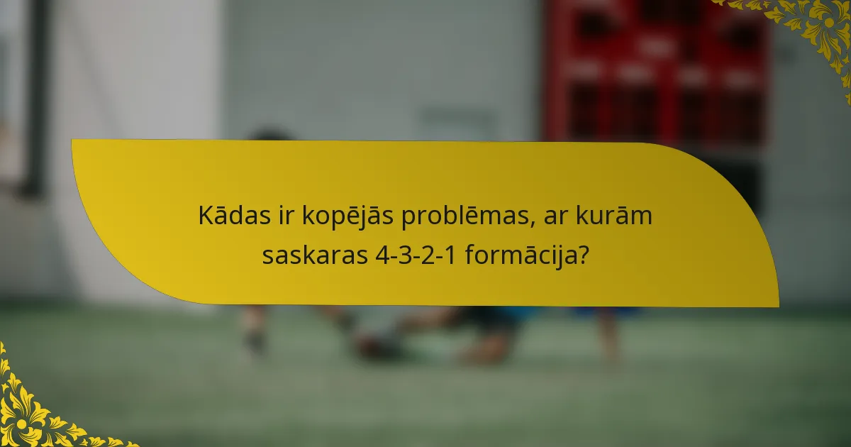 Kādas ir kopējās problēmas, ar kurām saskaras 4-3-2-1 formācija?