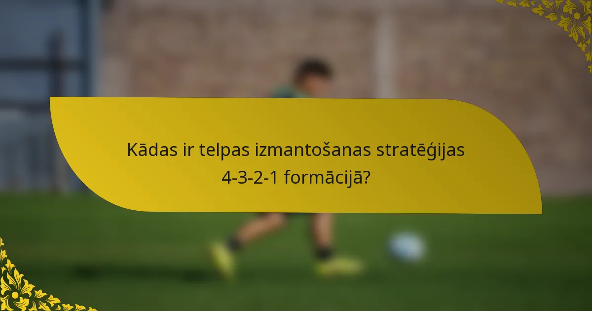 Kādas ir telpas izmantošanas stratēģijas 4-3-2-1 formācijā?