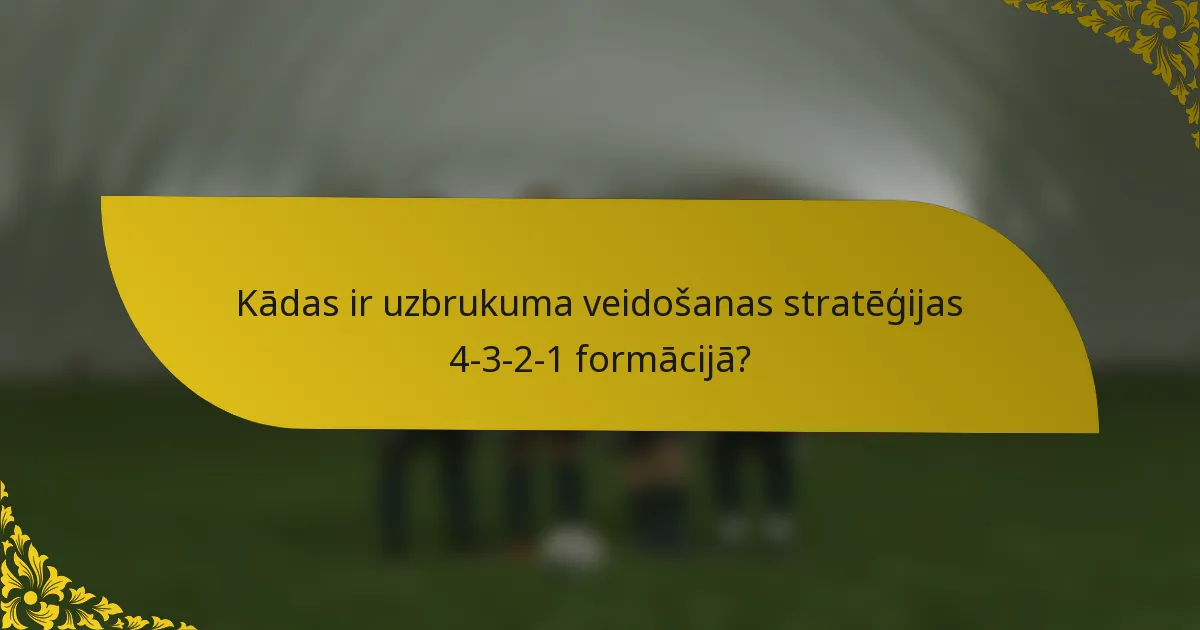 Kādas ir uzbrukuma veidošanas stratēģijas 4-3-2-1 formācijā?