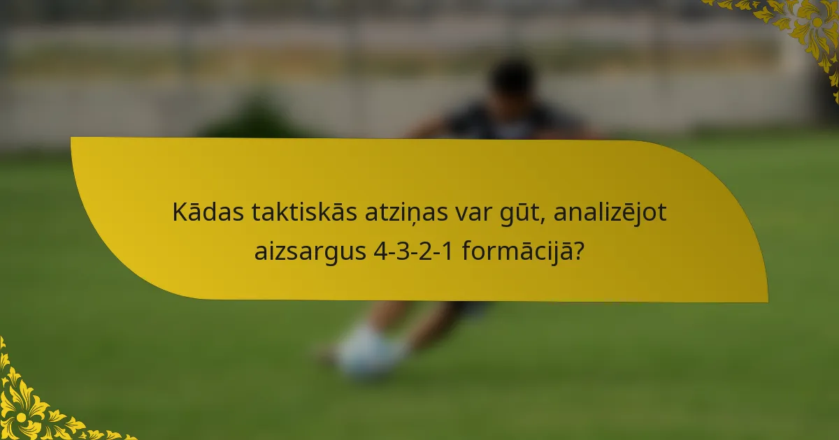 Kādas taktiskās atziņas var gūt, analizējot aizsargus 4-3-2-1 formācijā?