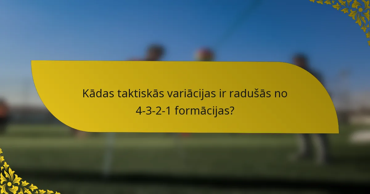 Kādas taktiskās variācijas ir radušās no 4-3-2-1 formācijas?