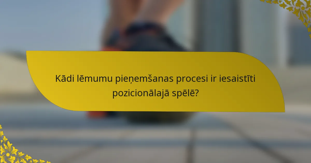 Kādi lēmumu pieņemšanas procesi ir iesaistīti pozicionālajā spēlē?