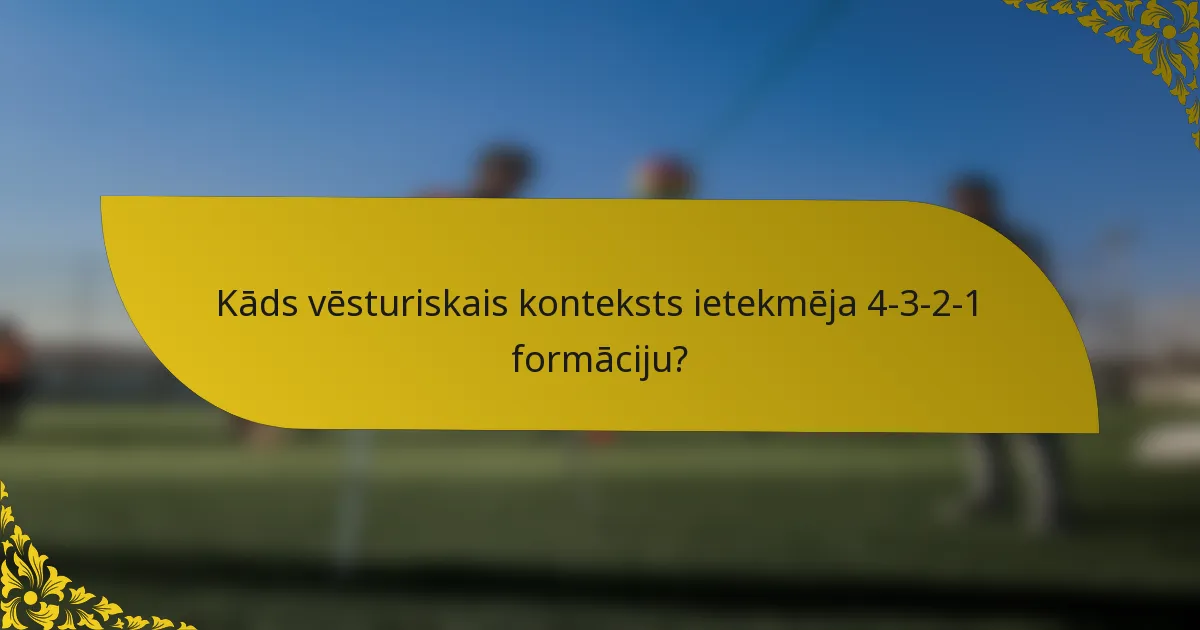 Kāds vēsturiskais konteksts ietekmēja 4-3-2-1 formāciju?