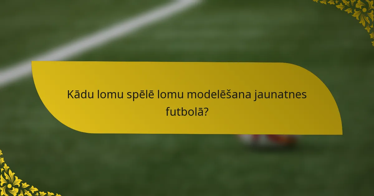 Kādu lomu spēlē lomu modelēšana jaunatnes futbolā?