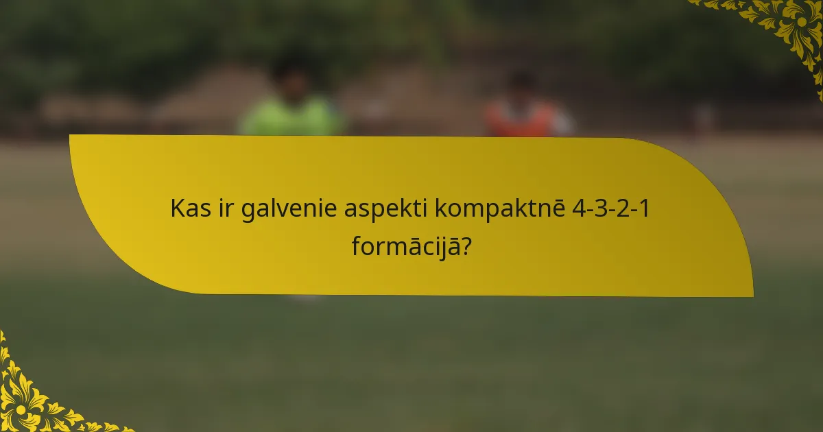 Kas ir galvenie aspekti kompaktnē 4-3-2-1 formācijā?