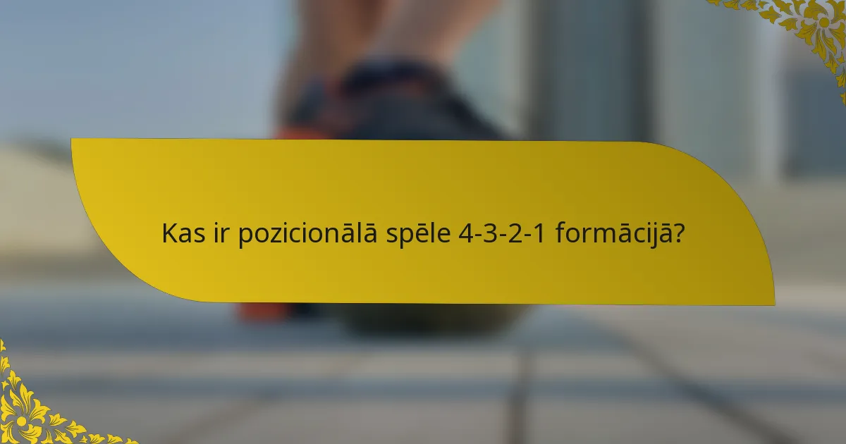 Kas ir pozicionālā spēle 4-3-2-1 formācijā?