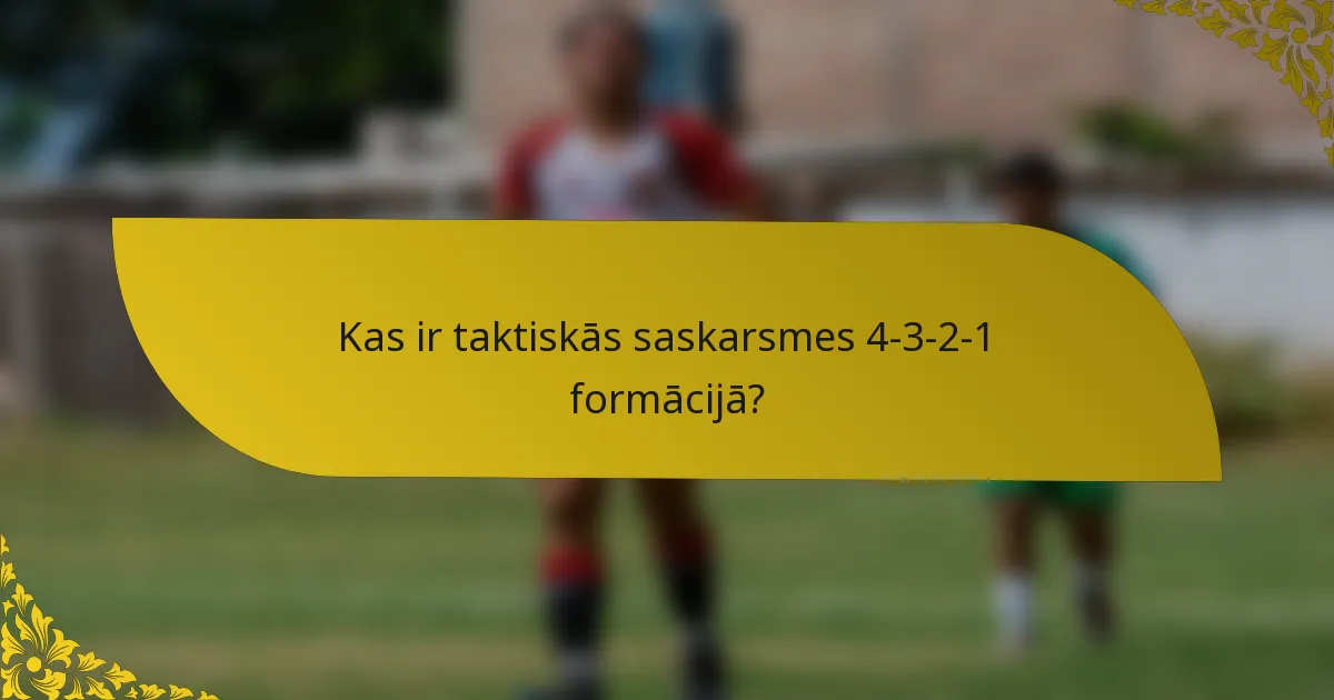 Kas ir taktiskās saskarsmes 4-3-2-1 formācijā?