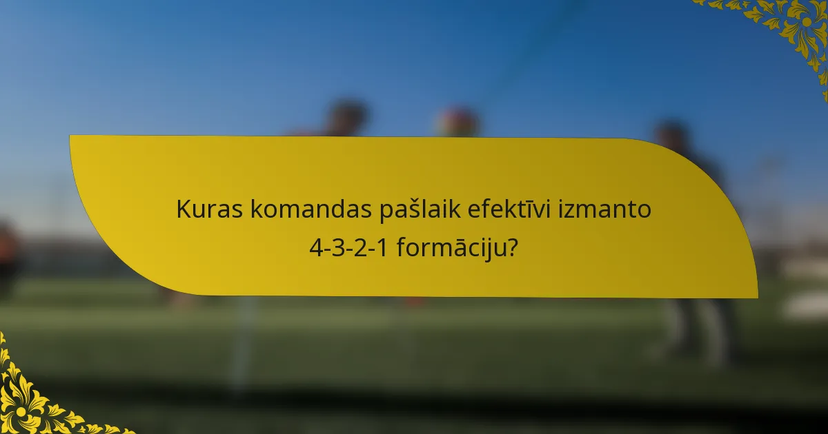 Kuras komandas pašlaik efektīvi izmanto 4-3-2-1 formāciju?